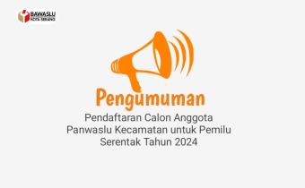 Pengumuman Pendaftaran Calon Anggota Panwaslu Kecamatan pada Pemilu Serentak Tahun 2024